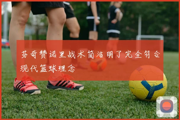 芬奇赞诺里战术简洁明了完全符合现代篮球理念