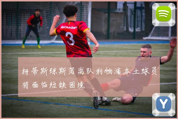 柯蒂斯琼斯若离队利物浦本土球员将面临短缺困境